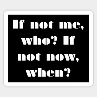 If not me, Who? If not Now, When? Sticker